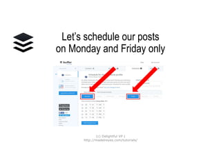 Let’s schedule our posts on
Monday and Friday only
(c) Delightful VP |
http://madelreyes.com/tutorials/
 
