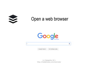 Open a web browser
(c) Delightful VP |
http://madelreyes.com/tutorials/
 