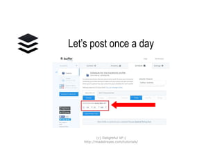 Let’s post once a day
(c) Delightful VP |
http://madelreyes.com/tutorials/
 