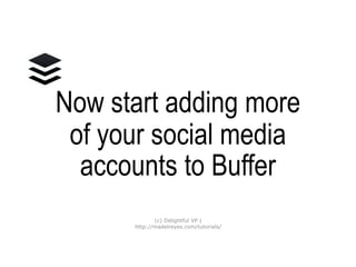 Now start adding more
of your social media accounts to
Buffer
(c) Delightful VP |
http://madelreyes.com/tutorials/
 