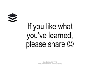 If you like what
you’ve learned,
please click here to
share 
(c) Delightful VP |
http://madelreyes.com/tutorials/
 