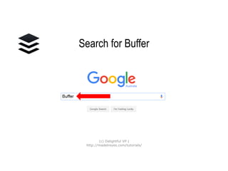 Search for Buffer
(c) Delightful VP |
http://madelreyes.com/tutorials/
 