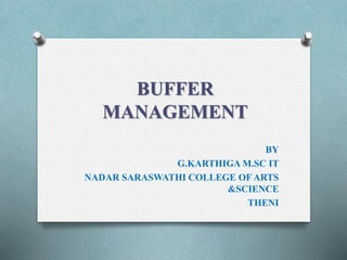 BUFFER
MANAGEMENT
BY
G.KARTHIGA M.SC IT
NADAR SARASWATHI COLLEGE OF ARTS
&SCIENCE
THENI
 