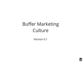 Buffer Marketing
Culture
Version 0.1
 