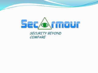 SECURITY BEYOND
COMPARE

 