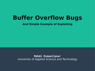 Buffer Overflow Bugs
And Simple Example of Exploiting
Mehdi Esmaeilpour
University of Applied Science and Technology
 