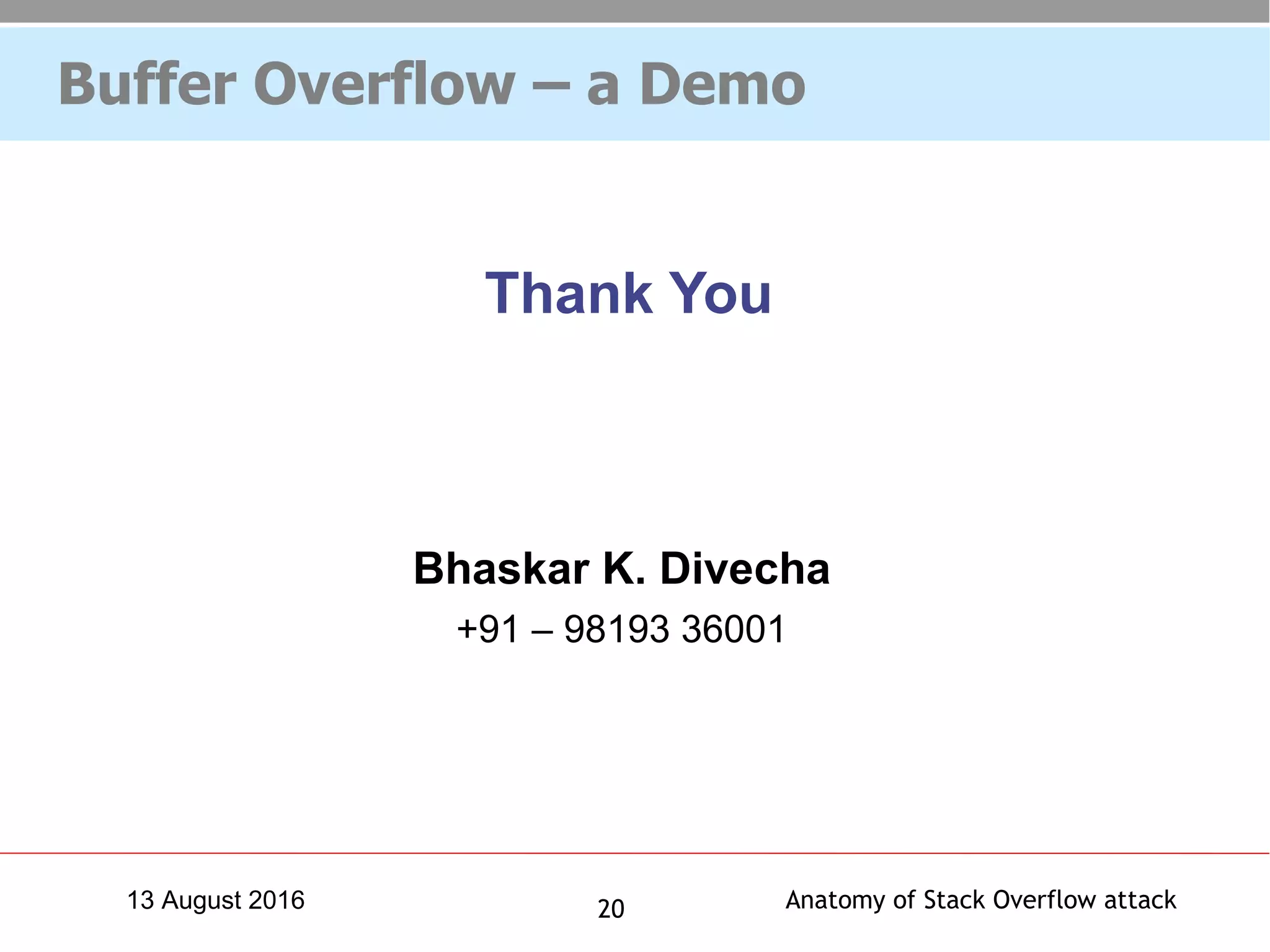 Anatomy of Stack Overflow attack2013 August 2016
Thank You
Bhaskar K. Divecha
+91 – 98193 36001
Buffer Overflow – a Demo
 