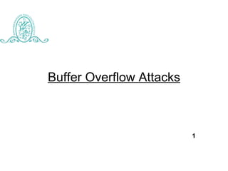 Buffer Overflow Attacks



                          1
 