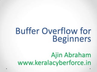 Buffer Overflow for
Beginners
Ajin Abraham
www.keralacyberforce.in
 