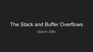 The Stack and Buffer Overflows
March 29th
 