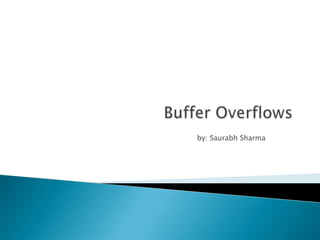           Buffer Overflows  by: Saurabh Sharma 