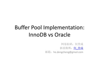 Buffer Pool Implementation:
     InnoDB vs Oracle
                    网易杭研：何登成
                   新浪微博：何_登成
           邮箱：he.dengcheng@gmail.com
 