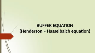 BUFFER EQUATION
(Henderson – Hasselbalch equation)
 
