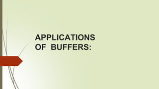 APPLICATIONS
OF BUFFERS:
 