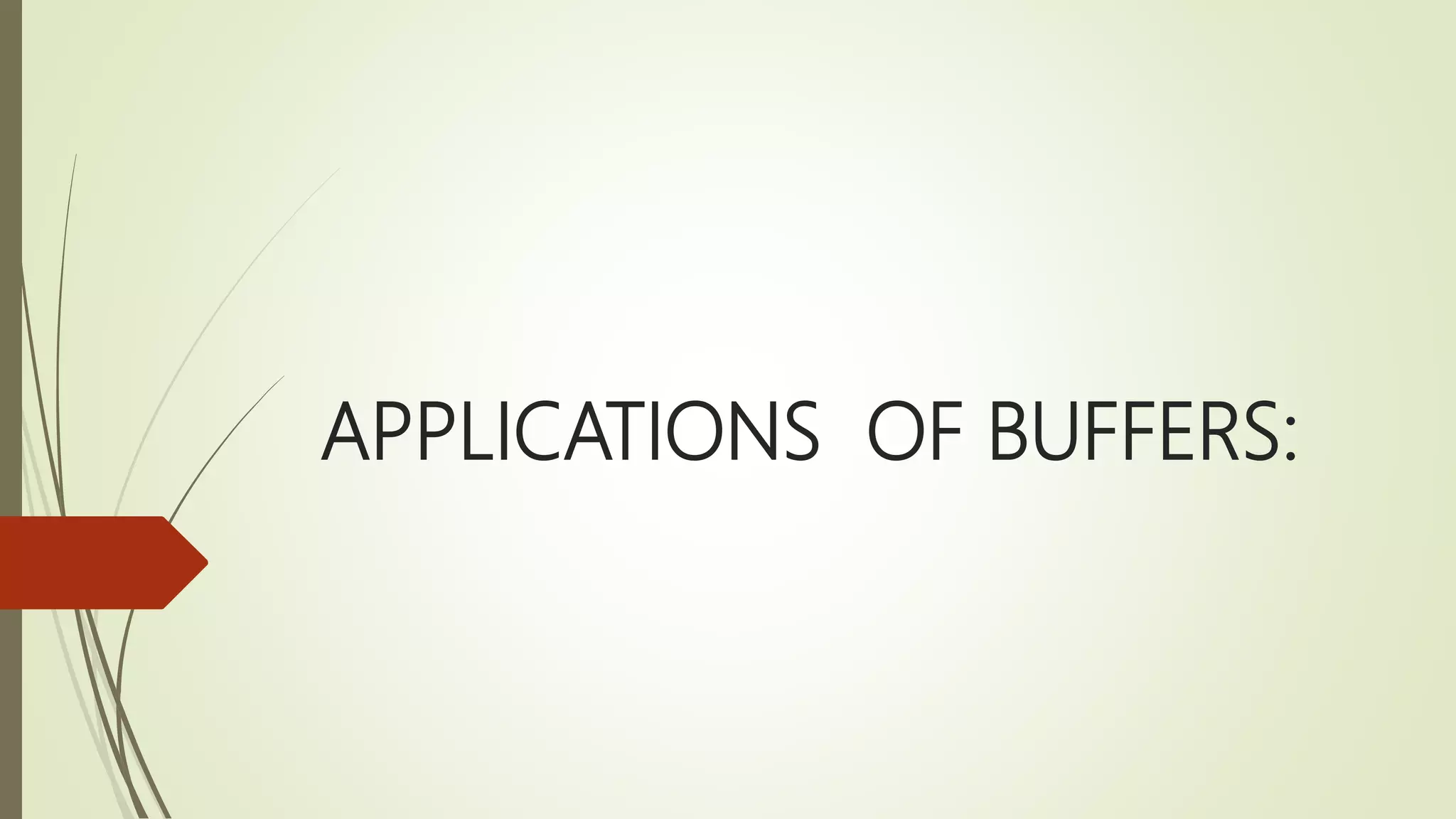 APPLICATIONS OF BUFFERS:
 