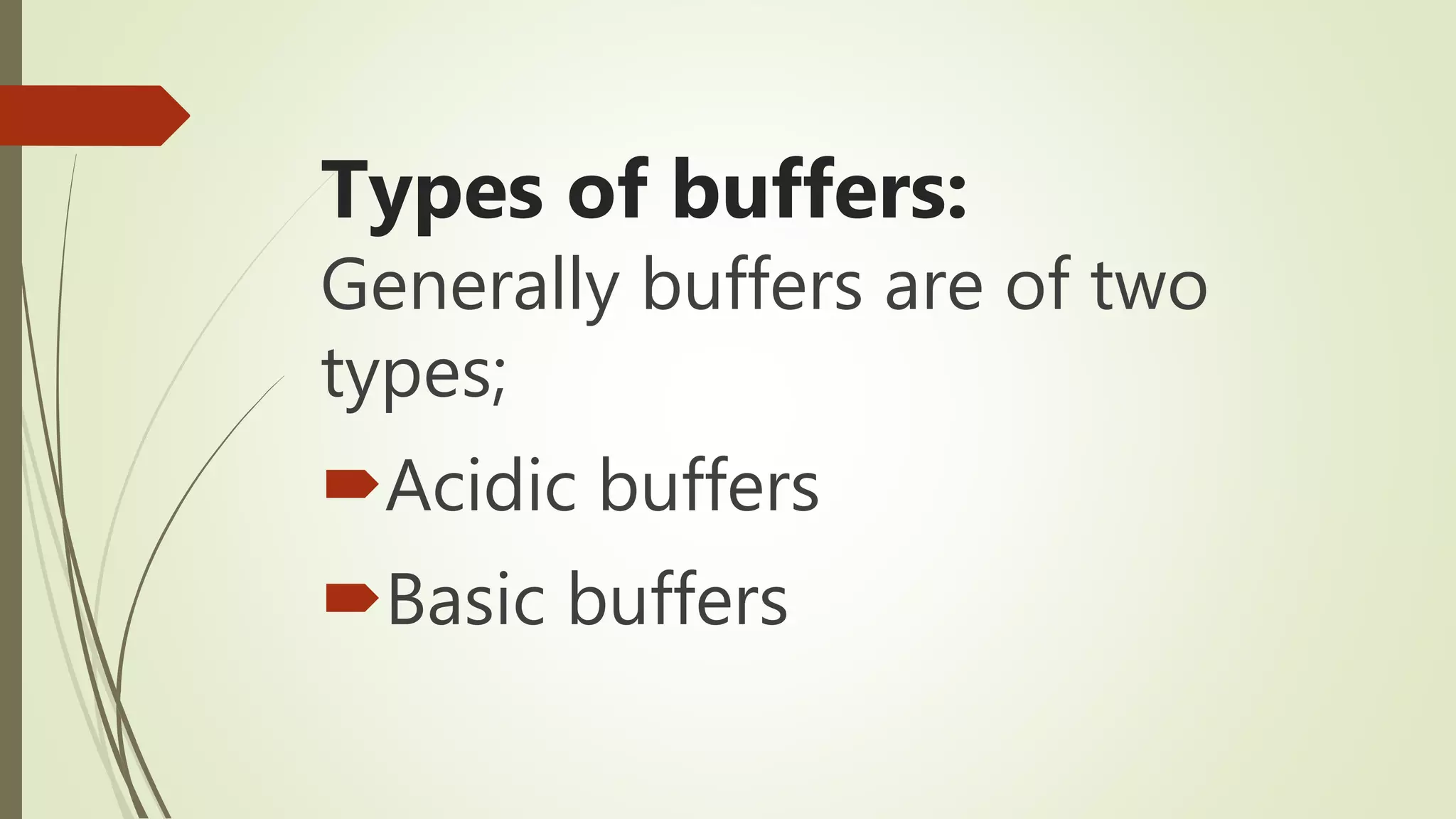 Types of buffers:
Generally buffers are of two
types;
Acidic buffers
Basic buffers
 
