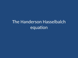 The Handerson Hasselbalch
equation
 