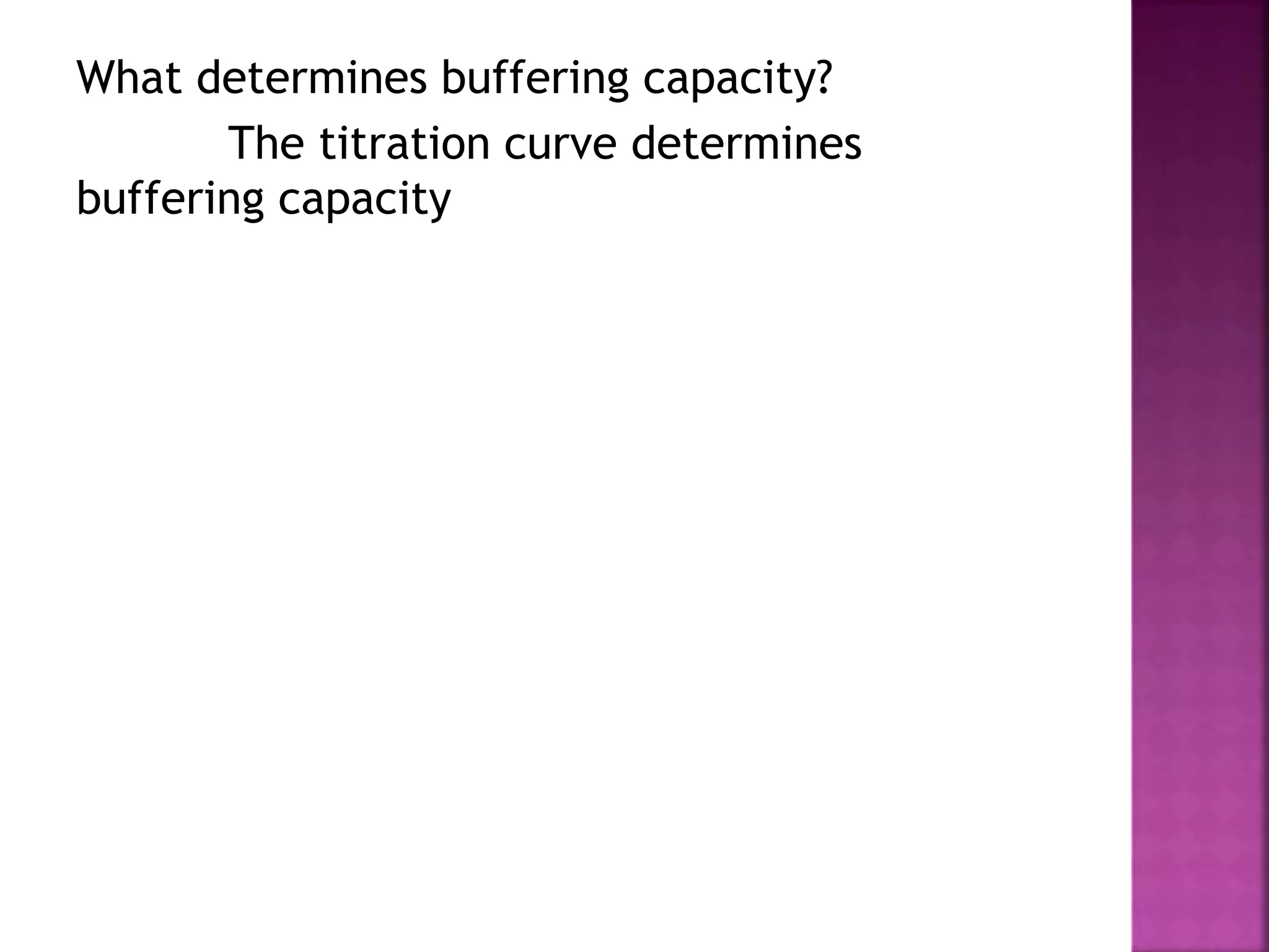 What determines buffering capacity?
The titration curve determines
buffering capacity
 