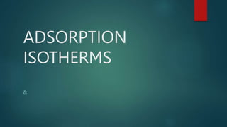 ADSORPTION
ISOTHERMS
&
 