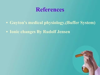 References

 Guyton's medical physiology,(Buffer System)

 Ionic changes By Rudolf Jensen
 