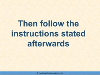 © creativesuiteva.wordpress.com
Then follow the
instructions stated
afterwards
 