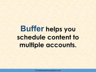 © creativesuiteva.wordpress.com
Buffer helps you
schedule content to
multiple accounts.
 
