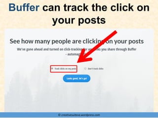 © creativesuiteva.wordpress.com
Buffer can track the click on
your posts
 