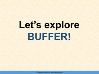 © creativesuiteva.wordpress.com
Let’s explore
BUFFER!
 