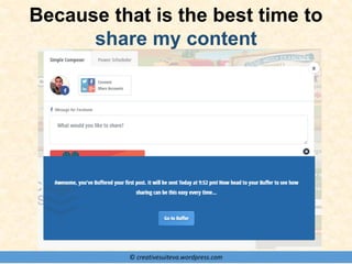 © creativesuiteva.wordpress.com
Because that is the best time to
share my content
 