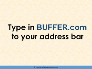 © creativesuiteva.wordpress.com
Type in BUFFER.com
to your address bar
 