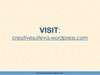 © creativesuiteva.wordpress.com
VISIT:
creativesuiteva.wordpress.com
 
