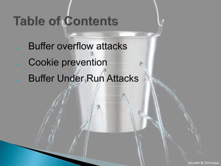 ●   Buffer overflow attacks
●   Cookie prevention
●   Buffer Under Run Attacks




                               Saurabh & Chinmaya
 