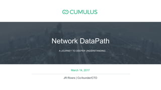1
March 14, 2017
JR Rivers | Co-founder/CTO
A JOURNEY TO DEEPER UNDERSTANDING
Network DataPath
 