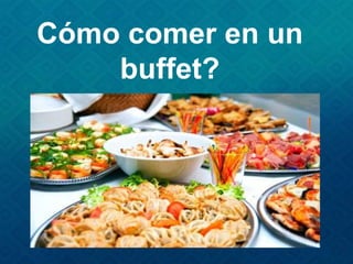 Cómo comer en un
buffet?
http://es.wikihow.com/comer-en-
un-buffet
 