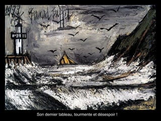Son dernier tableau, tourmente et désespoir !
 