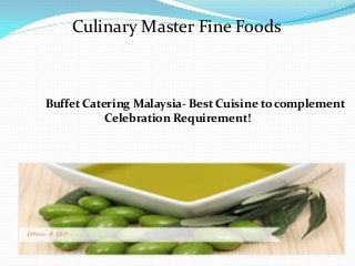 Culinary Master Fine Foods
Buffet Catering Malaysia- Best Cuisine to complement
Celebration Requirement!
 