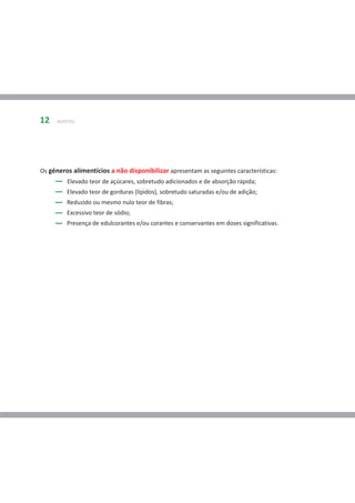 12    BUFETES




Os géneros alimentícios a não disponibilizar apresentam as seguintes características:
          Elevado teor de açúcares, sobretudo adicionados e de absorção rápida;
         Elevado teor de gorduras (lípidos), sobretudo saturadas e/ou de adição;
         Reduzido ou mesmo nulo teor de fibras;
         Excessivo teor de sódio;
         Presença de edulcorantes e/ou corantes e conservantes em doses significativas.
 