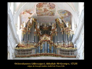 Ochsenhausen (Allemagne), Abbatiale St-Georges, 1728
orgue de Joseph Gabler, buffet de Franz Erb
 