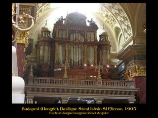 Budapest (Hongrie), Basilique Szent István St Etienne, 1905
Facteur d'orgue hongrois: József Angster
 