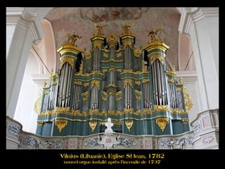 Vilnius (Lituanie), Eglise St Jean, 1782
nouvel orgue installé après l'incendie de 1737
 