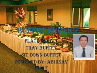 BUFFET SERVICE
Plate Buffet
Tray Buffet
Sit-down buffet
Designed by:-abhinav
bhat
 