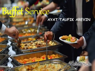 Buffet Service
AYAT TAUFIK AREVIN
 