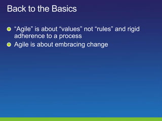 Back to the Basics<br />“Agile” is about “values” not “rules” and rigid adherence to a process<br />Agile is about embraci...