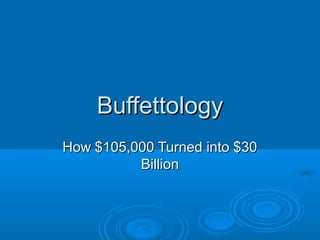 BuffettologyBuffettology
How $105,000 Turned into $30How $105,000 Turned into $30
BillionBillion
 