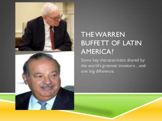 THE WARREN
BUFFETT OF LATIN
AMERICA?
Some key characteristics shared by
the world’s greatest investors…and
one big difference.
 