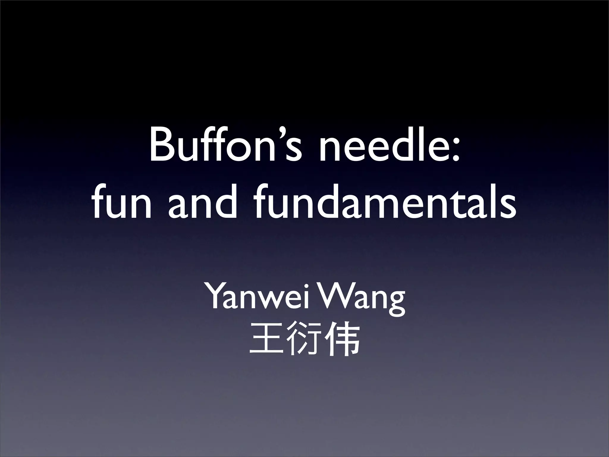 Buffon’s needle:
fun and fundamentals
     Yanwei Wang
 