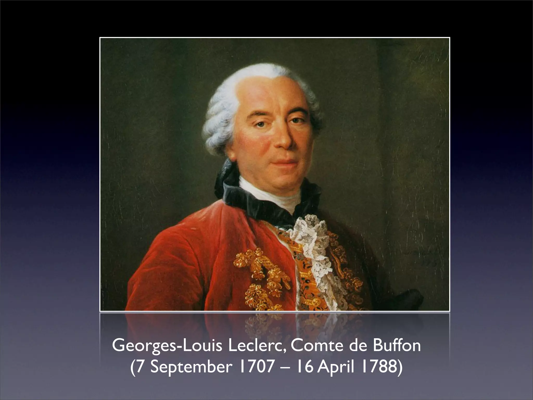 Georges-Louis Leclerc, Comte de Buffon
 (7 September 1707 – 16 April 1788)
 