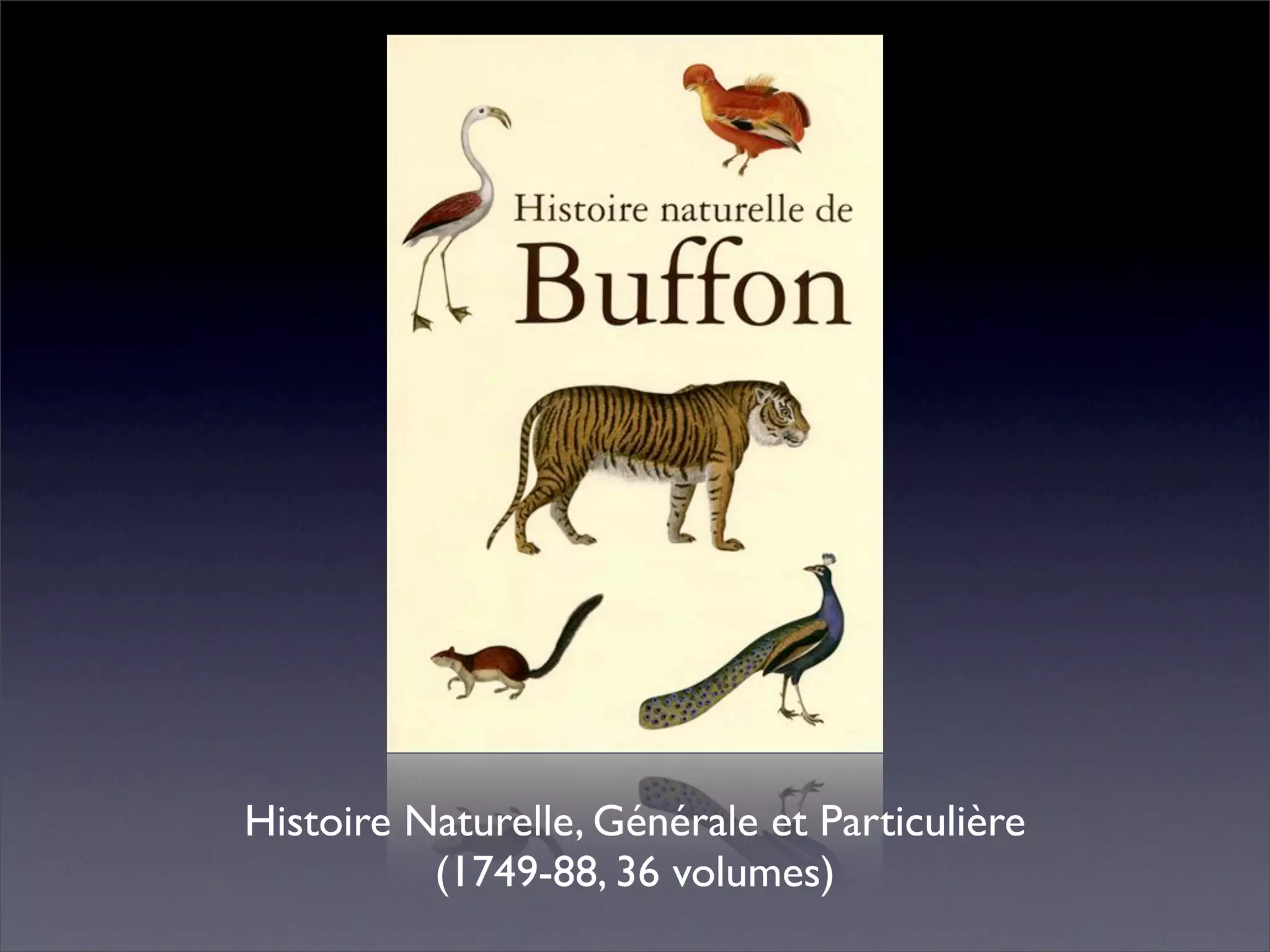 Histoire Naturelle, Générale et Particulière
          (1749-88, 36 volumes)
 