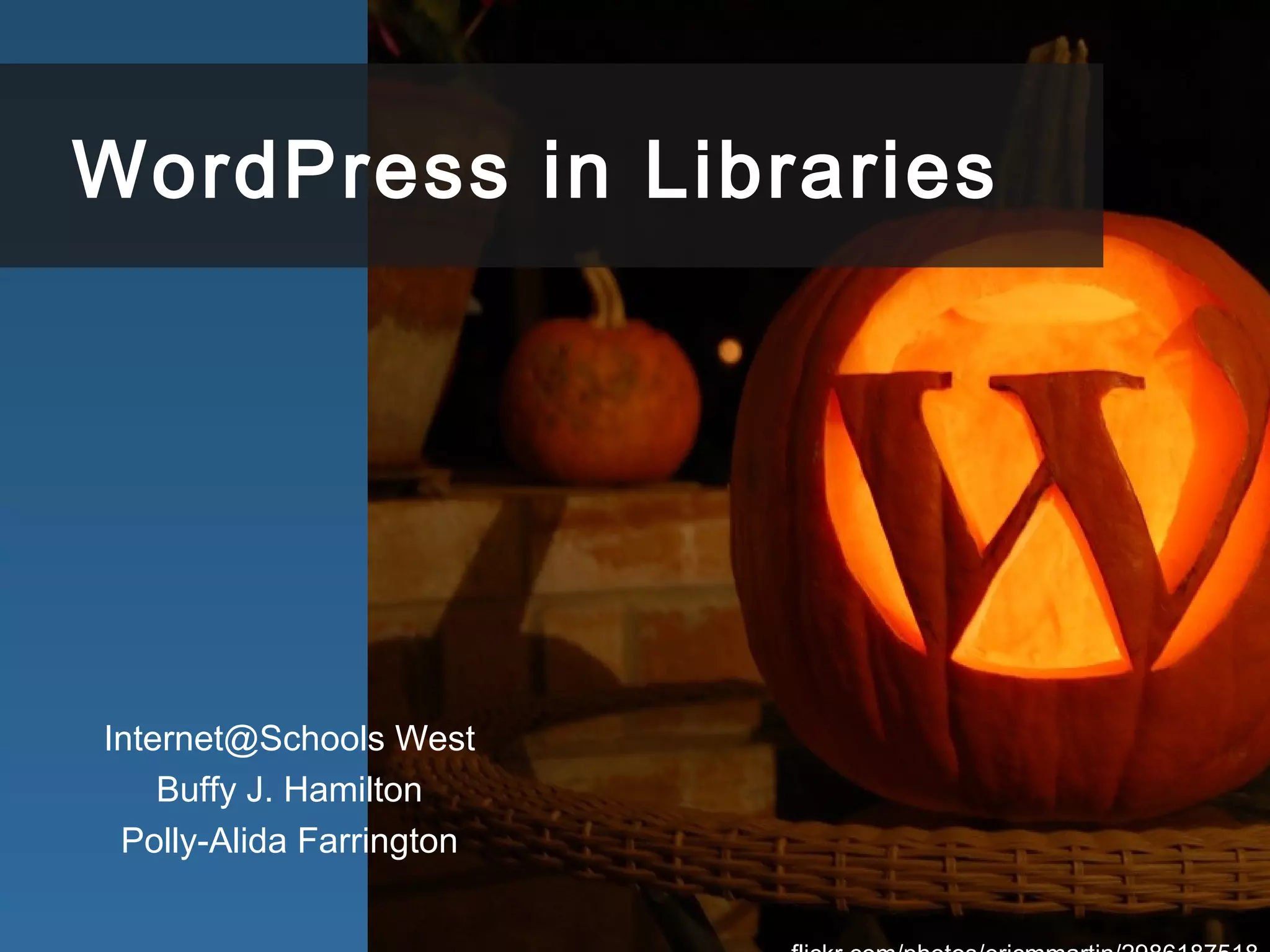 WordPress in Libraries
Internet@Schools West
Buffy J. Hamilton
Polly-Alida Farrington
 