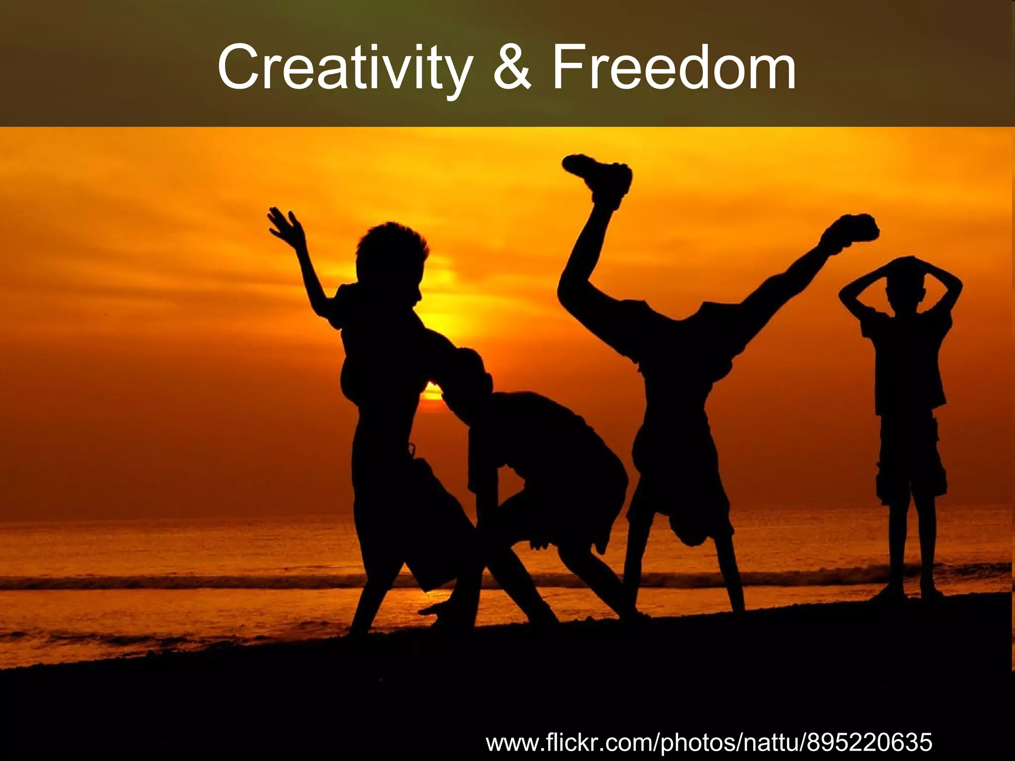 Creativity & Freedom
www.flickr.com/photos/nattu/895220635/
 